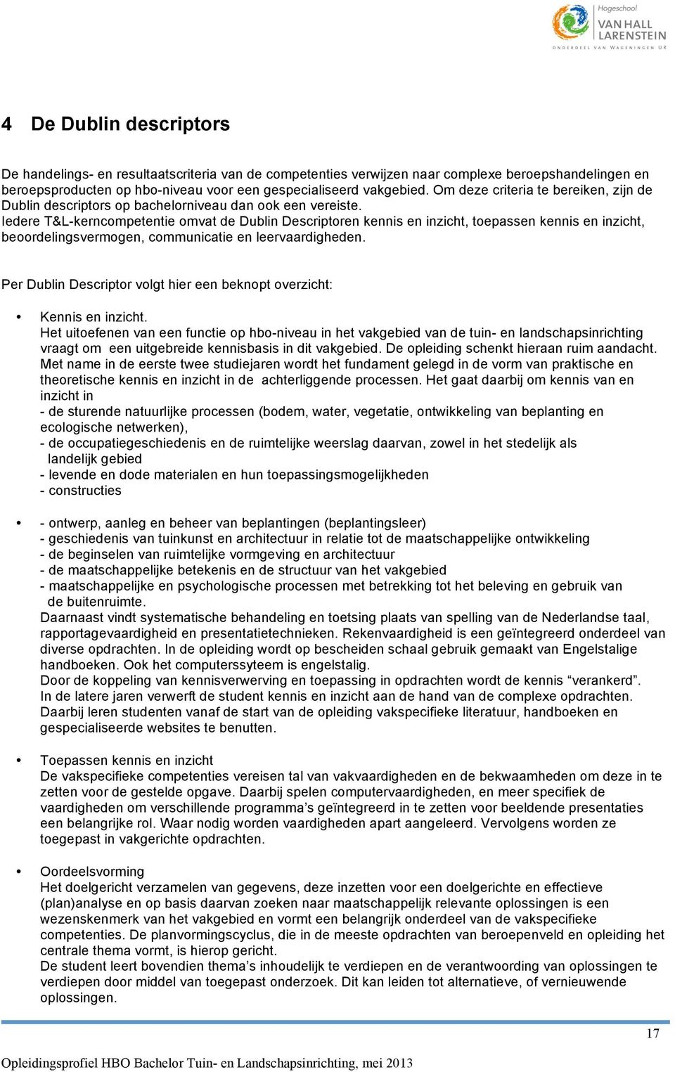 Iedere T&L-kerncompetentie omvat de Dublin Descriptoren kennis en inzicht, toepassen kennis en inzicht, beoordelingsvermogen, communicatie en leervaardigheden.