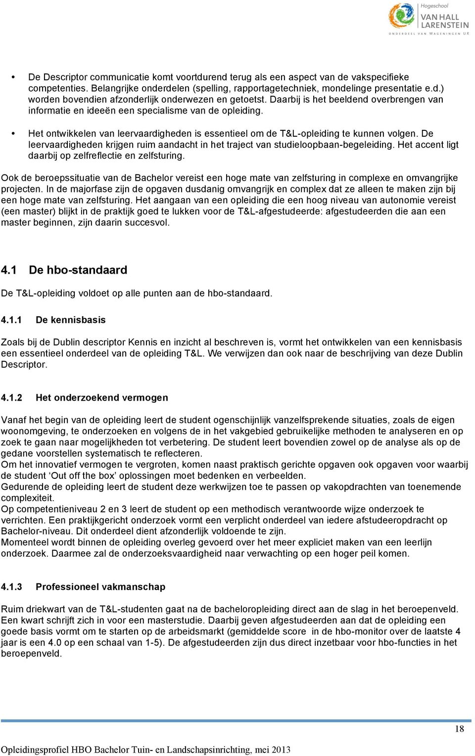 De leervaardigheden krijgen ruim aandacht in het traject van studieloopbaan-begeleiding. Het accent ligt daarbij op zelfreflectie en zelfsturing.