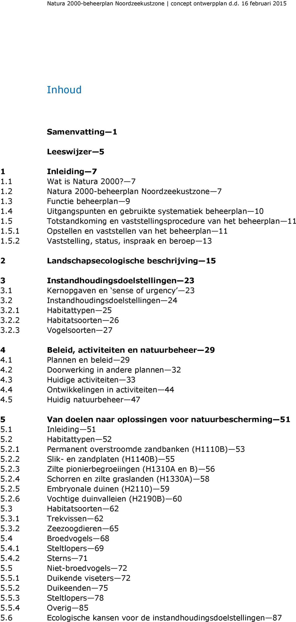 1 Kernopgaven en sense of urgency 23 3.2 Instandhoudingsdoelstellingen 24 3.2.1 Habitattypen 25 3.2.2 Habitatsoorten 26 3.2.3 Vogelsoorten 27 4 Beleid, activiteiten en natuurbeheer 29 4.