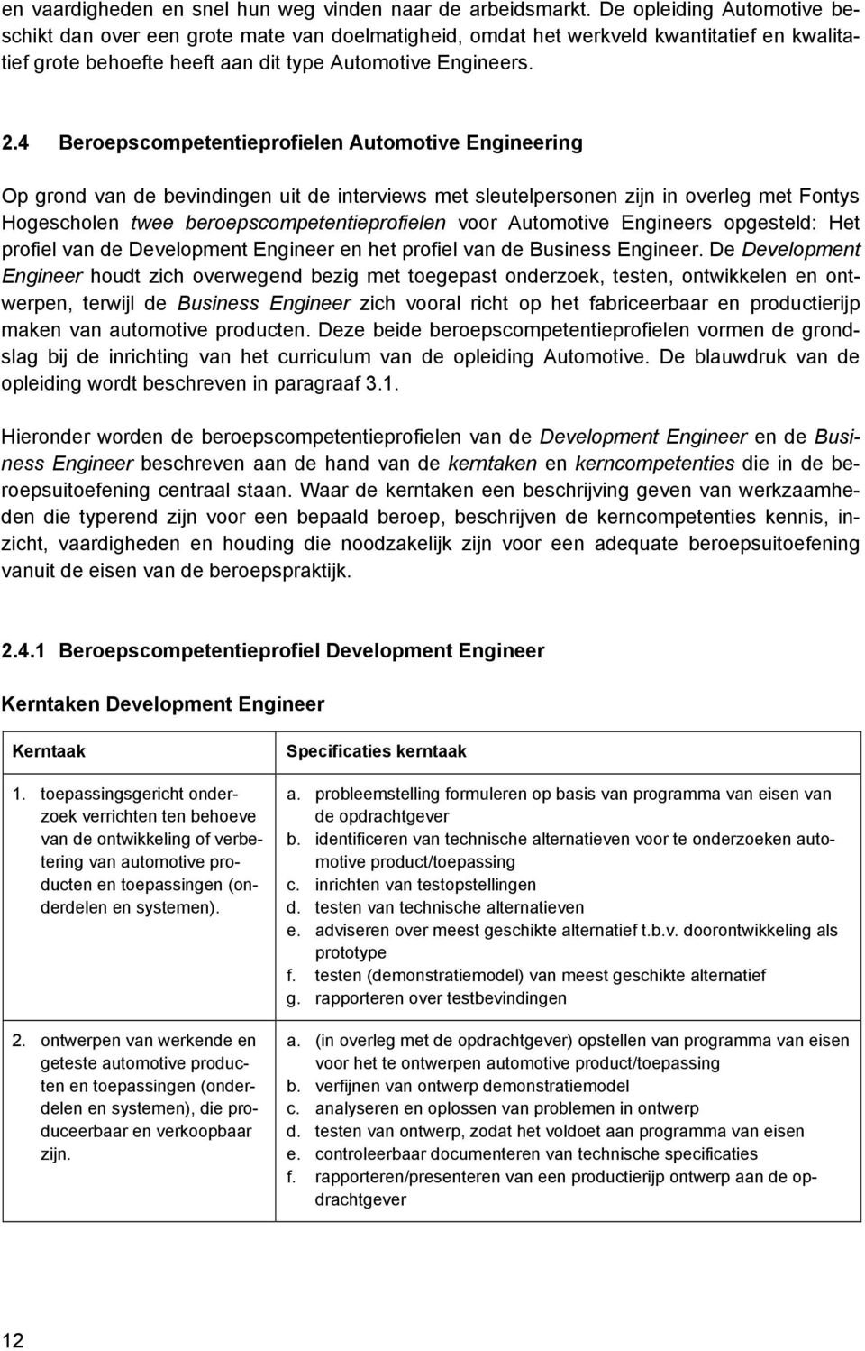 4 Beroepscompetentieprofielen Automotive Engineering Op grond van de bevindingen uit de interviews met sleutelpersonen zijn in overleg met Fontys Hogescholen twee beroepscompetentieprofielen voor