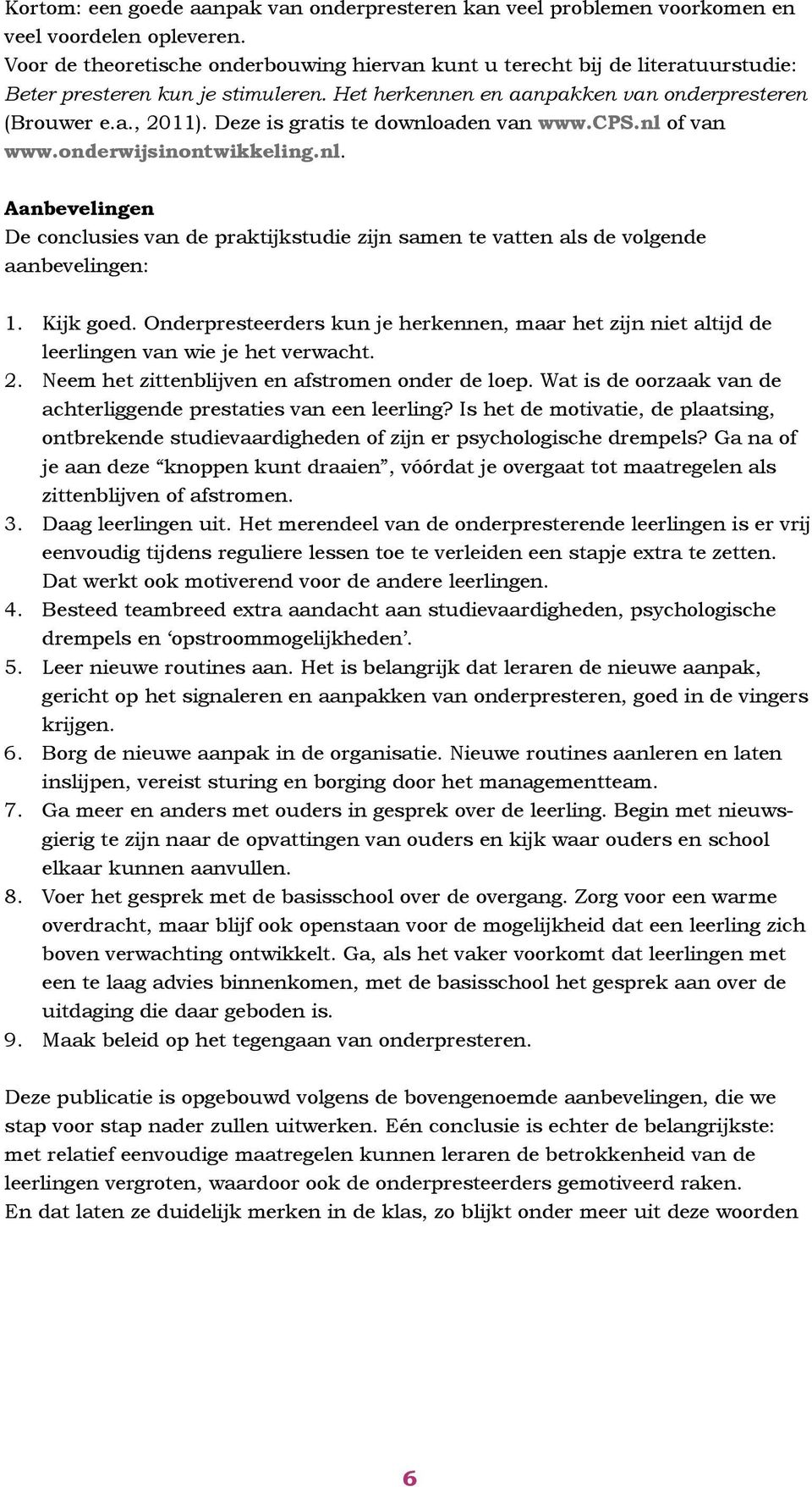 Deze is gratis te downloaden van www.cps.nl of van www.onderwijsinontwikkeling.nl. Aanbevelingen De conclusies van de praktijkstudie zijn samen te vatten als de volgende aanbevelingen: 1. Kijk goed.