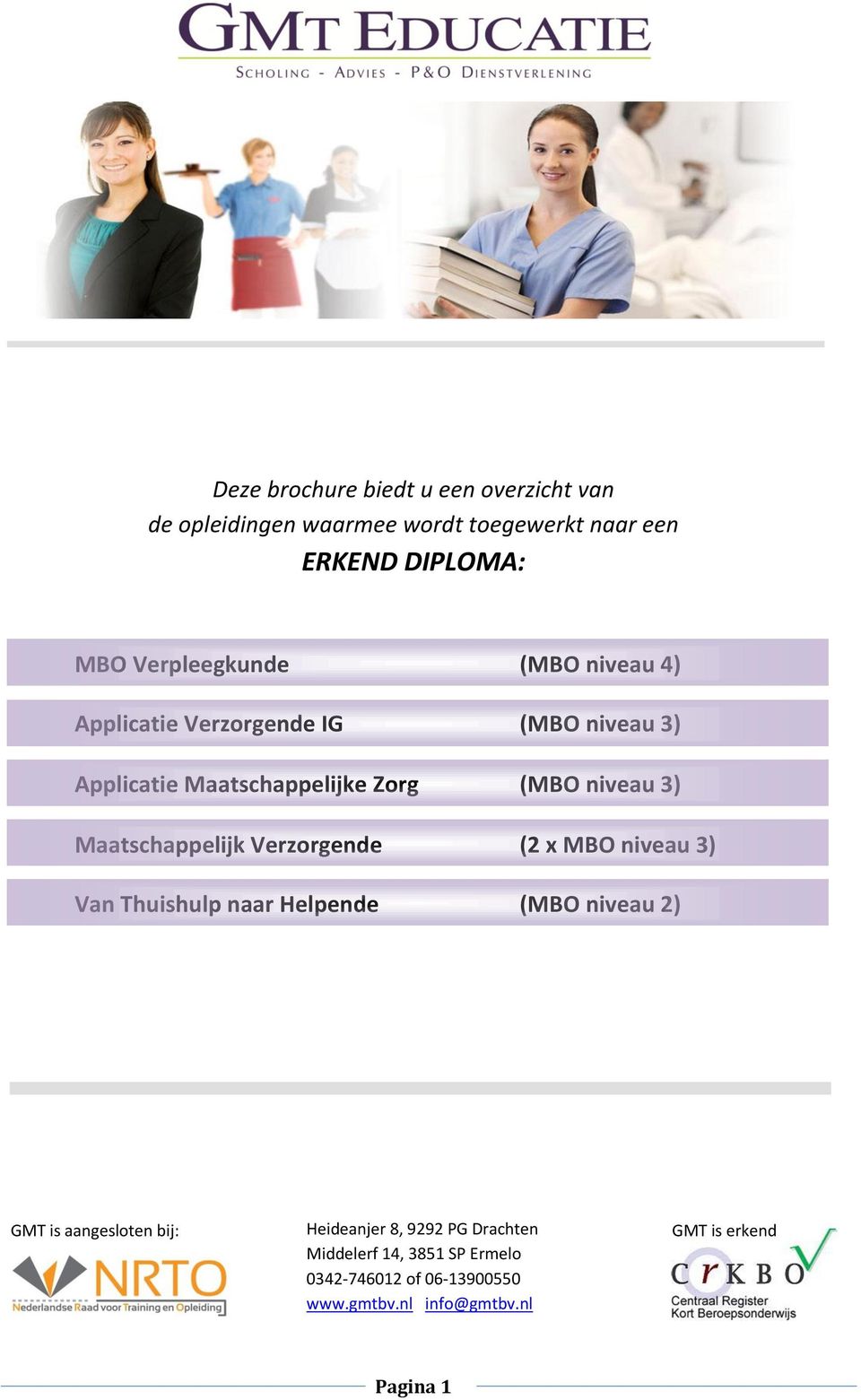 Verzorgende (2 x MBO niveau 3) Van Thuishulp naar Helpende (MBO niveau 2) GMT is aangesloten bij: Heideanjer 8, 9292 PG