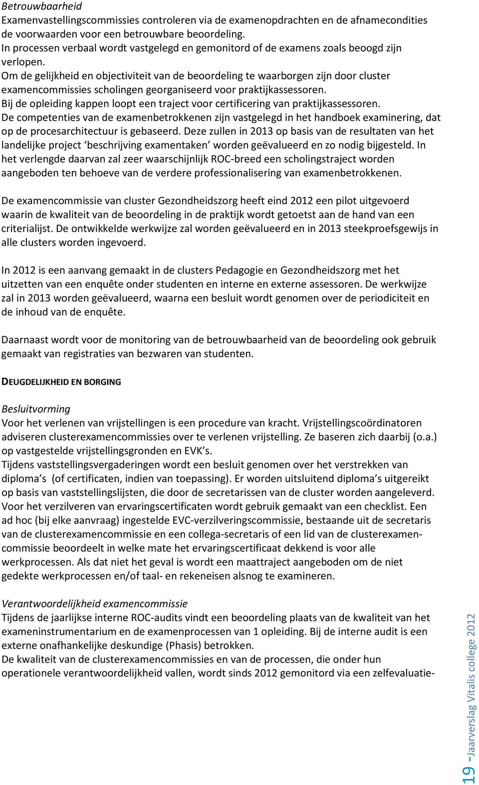 Om de gelijkheid en objectiviteit van de beoordeling te waarborgen zijn door cluster examencommissies scholingen georganiseerd voor praktijkassessoren.