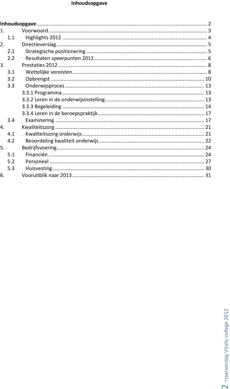 .. 13 3.3.3 Begeleiding... 14 3.3.4 Leren in de beroepspraktijk... 17 3.4 Examinering... 17 4. Kwaliteitszorg... 21 4.1 Kwaliteitszorg onderwijs... 21 4.2 Beoordeling kwaliteit onderwijs.