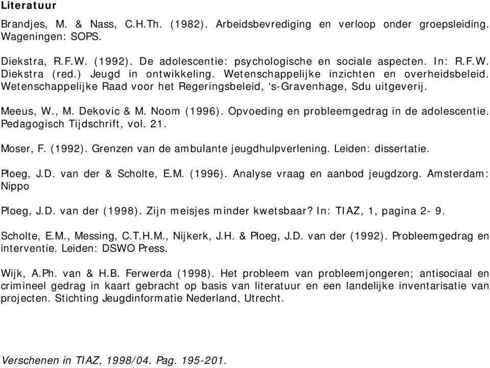 Dekovic & M. Noom (1996). Opvoeding en probleemgedrag in de adolescentie. Pedagogisch Tijdschrift, vol. 21. Moser, F. (1992). Grenzen van de ambulante jeugdhulpverlening. Leiden: dissertatie.