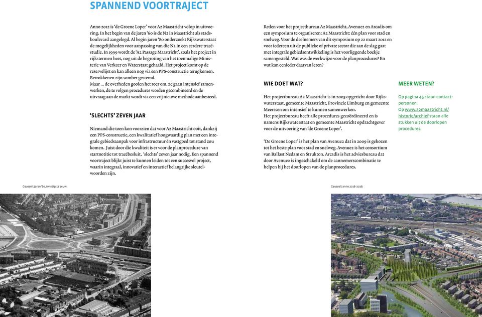 In 1999 wordt de A2 Passage Maastricht, zoals het project in rijks termen heet, nog uit de begroting van het toenmalige Ministerie van Verkeer en Waterstaat gehaald.