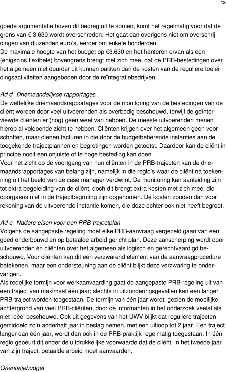 630 en het hanteren ervan als een (enigszins flexibele) bovengrens brengt met zich mee, dat de PRB-bestedingen over het algemeen niet duurder uit kunnen pakken dan de kosten van de reguliere