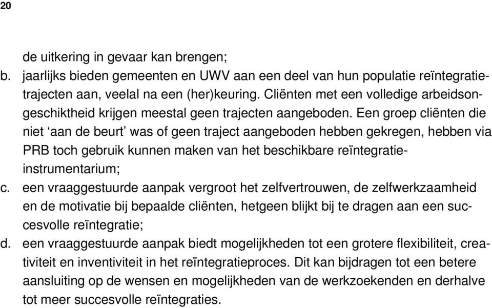 Een groep cliënten die niet aan de beurt was of geen traject aangeboden hebben gekregen, hebben via PRB toch gebruik kunnen maken van het beschikbare reïntegratieinstrumentarium; c.