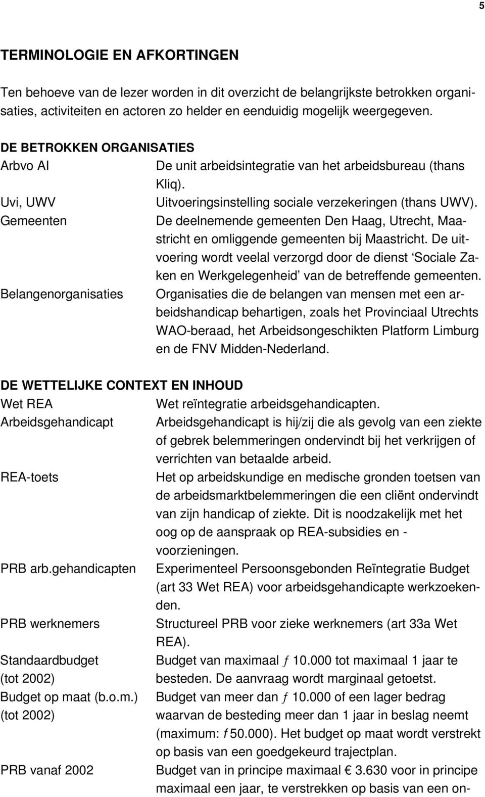 Gemeenten De deelnemende gemeenten Den Haag, Utrecht, Maastricht en omliggende gemeenten bij Maastricht.