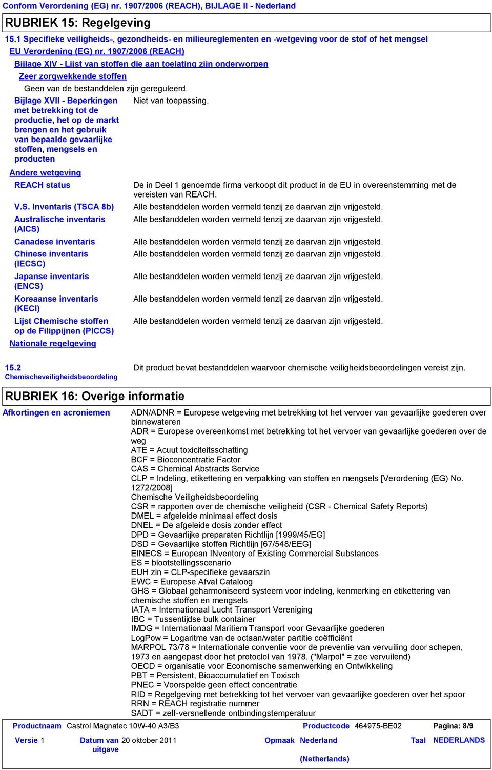 1907/2006 (REACH) Bijlage XIV Lijst van stoffen die aan toelating zijn onderworpen Zeer zorgwekkende stoffen Geen van de bestanddelen zijn gereguleerd.