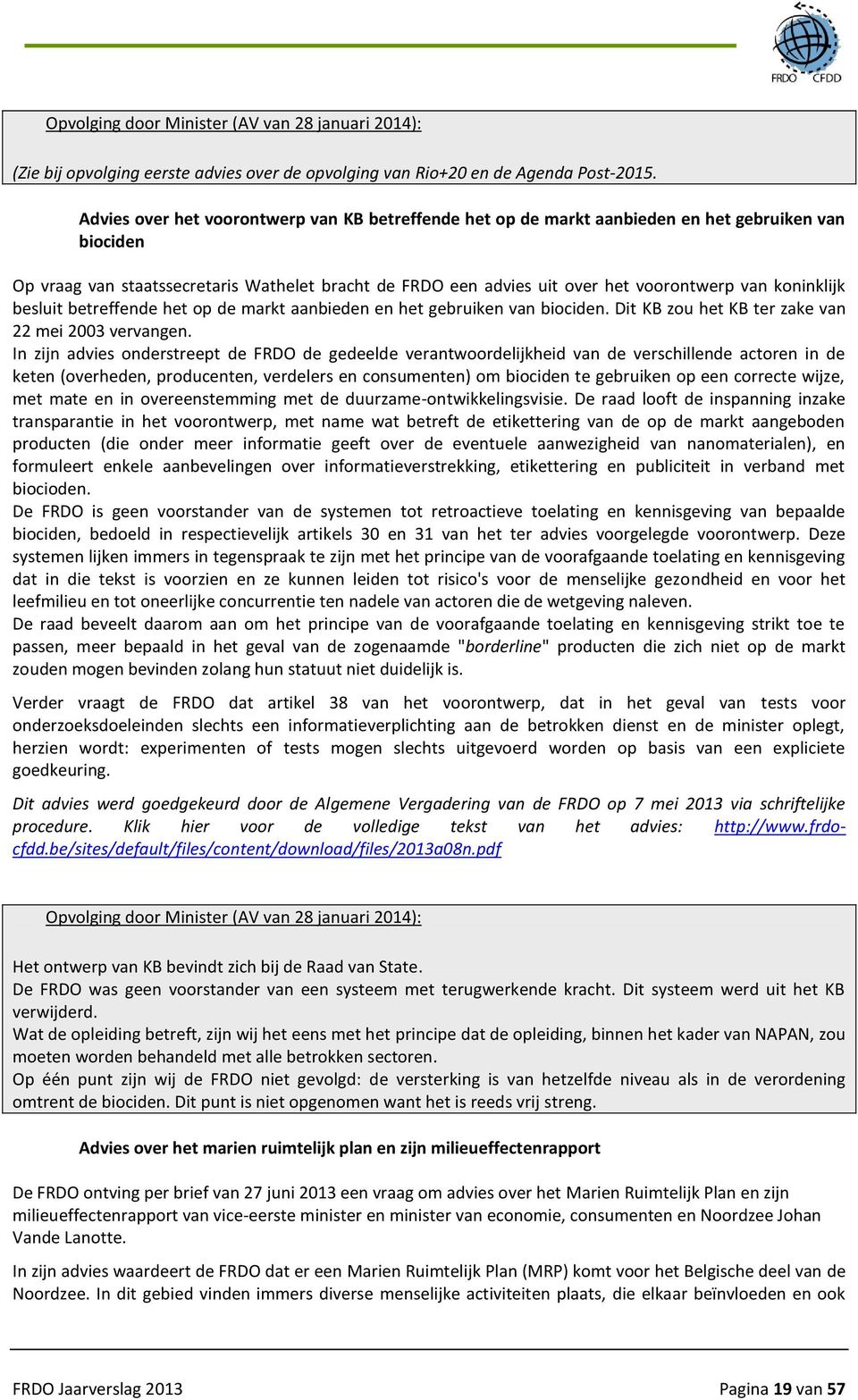 koninklijk besluit betreffende het op de markt aanbieden en het gebruiken van biociden. Dit KB zou het KB ter zake van 22 mei 2003 vervangen.