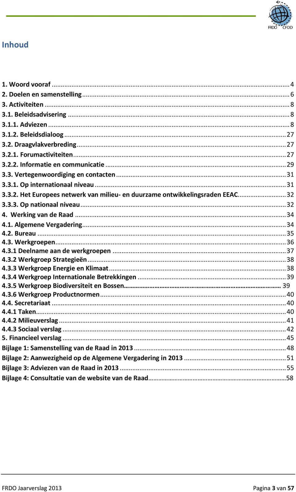 .. 32 3.3.3. Op nationaal niveau... 32 4. Werking van de Raad... 34 4.1. Algemene Vergadering... 34 4.2. Bureau... 35 4.3. Werkgroepen... 36 4.3.1 Deelname aan de werkgroepen... 37 4.3.2 Werkgroep Strategieën.