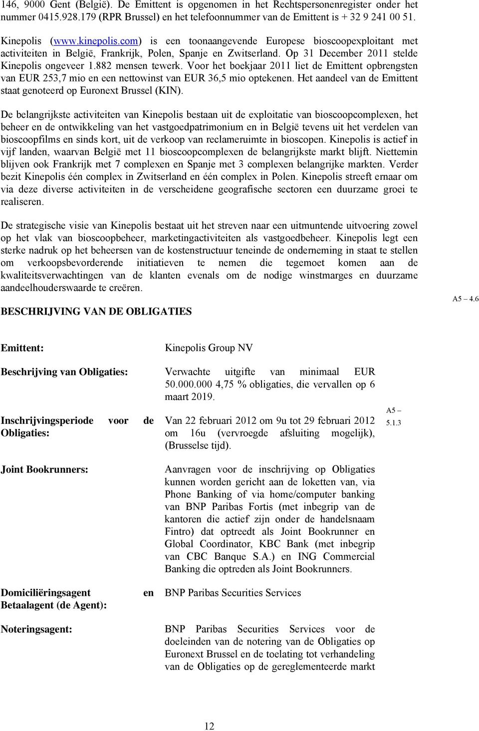 Voor het boekjaar 2011 liet de Emittent opbrengsten van EUR 253,7 mio en een nettowinst van EUR 36,5 mio optekenen. Het aandeel van de Emittent staat genoteerd op Euronext Brussel (KIN).