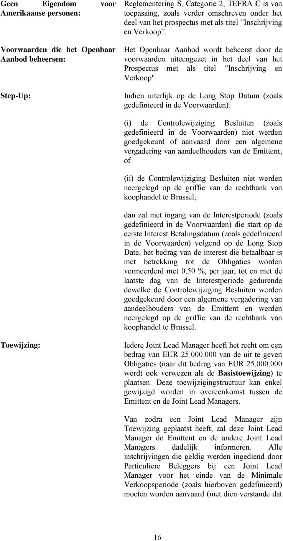 Indien uiterlijk op de Long Stop Datum (zoals gedefinieerd in de Voorwaarden): (i) de Controlewijziging Besluiten (zoals gedefinieerd in de Voorwaarden) niet werden goedgekeurd of aanvaard door een