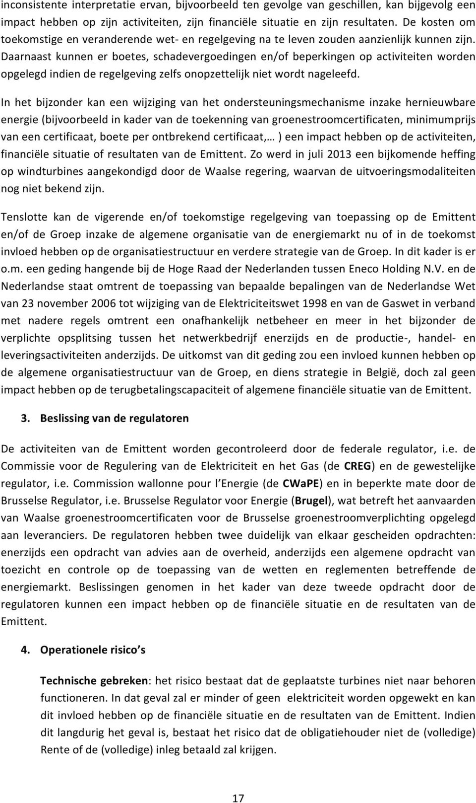 Daarnaast kunnen er boetes, schadevergoedingen en/of beperkingen op activiteiten worden opgelegd indien de regelgeving zelfs onopzettelijk niet wordt nageleefd.