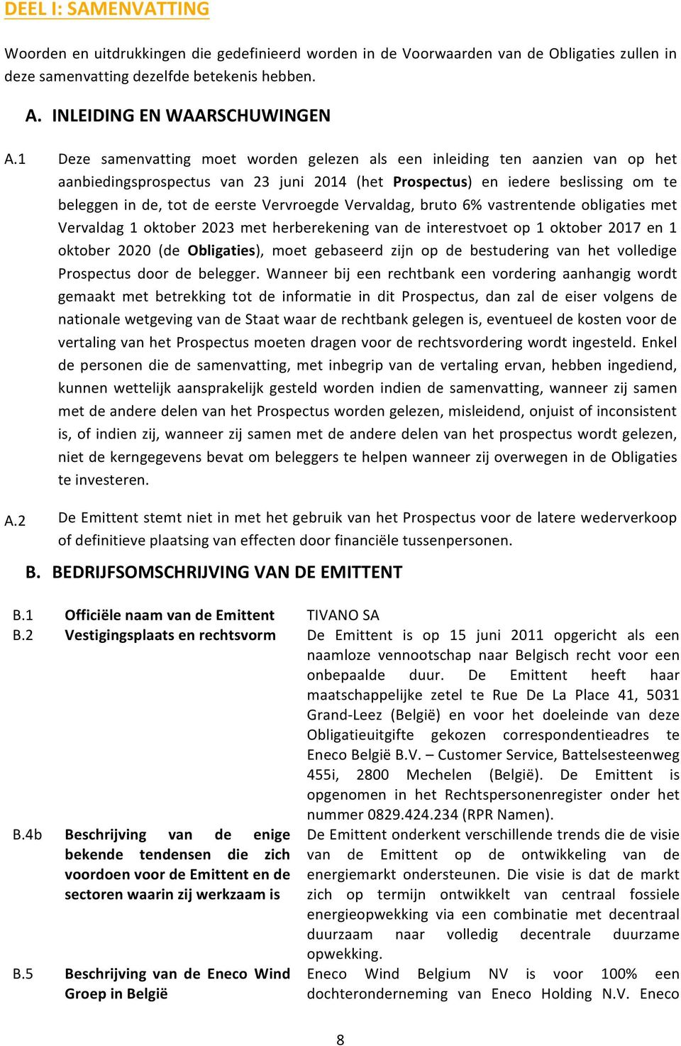 Vervroegde Vervaldag, bruto 6% vastrentende obligaties met Vervaldag 1 oktober 2023 met herberekening van de interestvoet op 1 oktober 2017 en 1 oktober 2020 (de Obligaties), moet gebaseerd zijn op