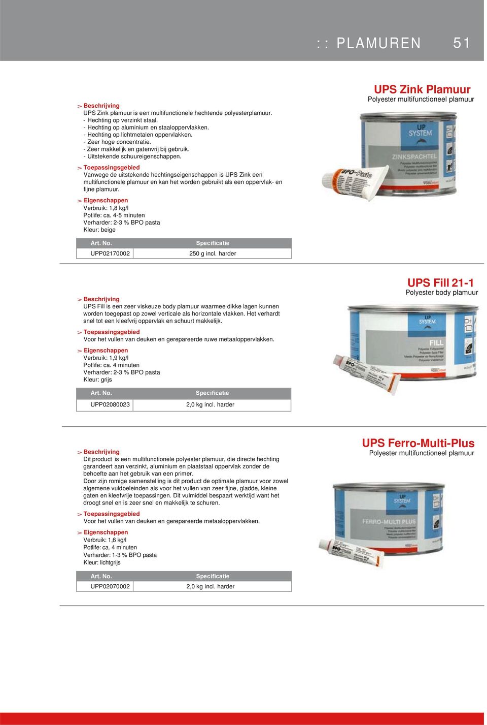 Vanwege de uitstekende hechtingseigenschappen is UPS Zink een multifunctionele plamuur en kan het worden gebruikt als een oppervlak- en fijne plamuur. Verbruik: 1,8 kg/l Potlife: ca.