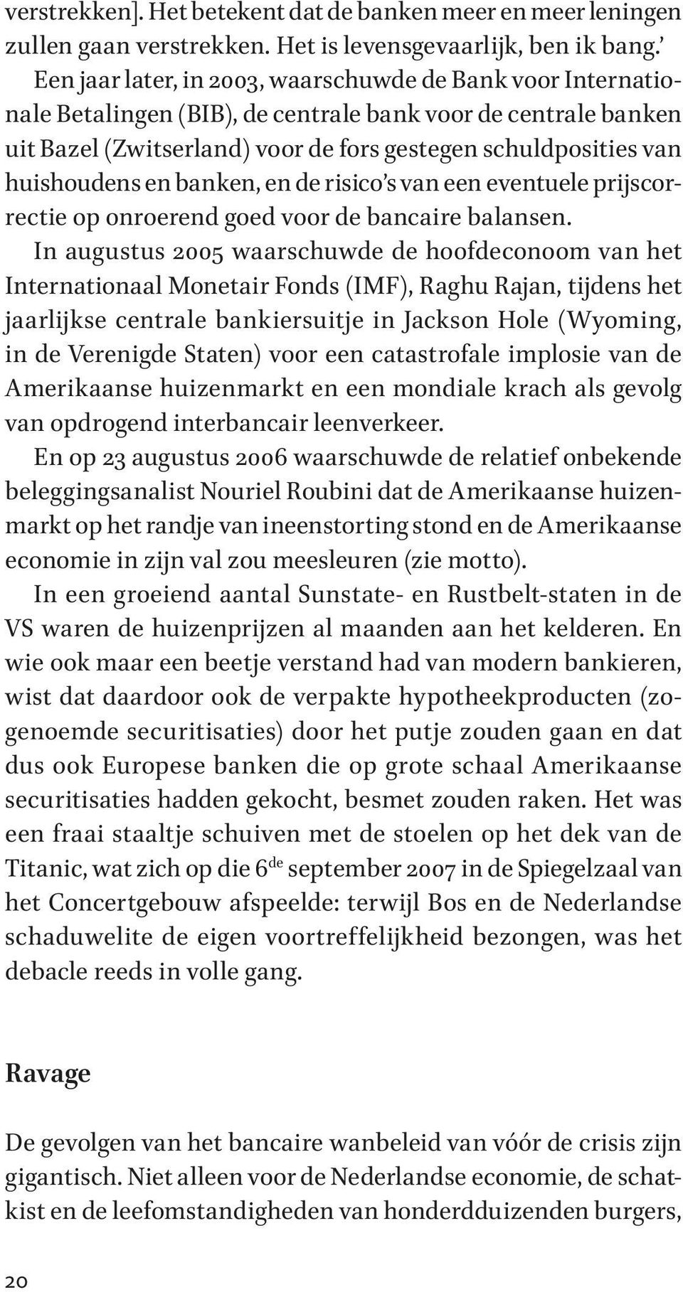 huishoudens en banken, en de risico s van een eventuele prijscorrectie op onroerend goed voor de bancaire balansen.