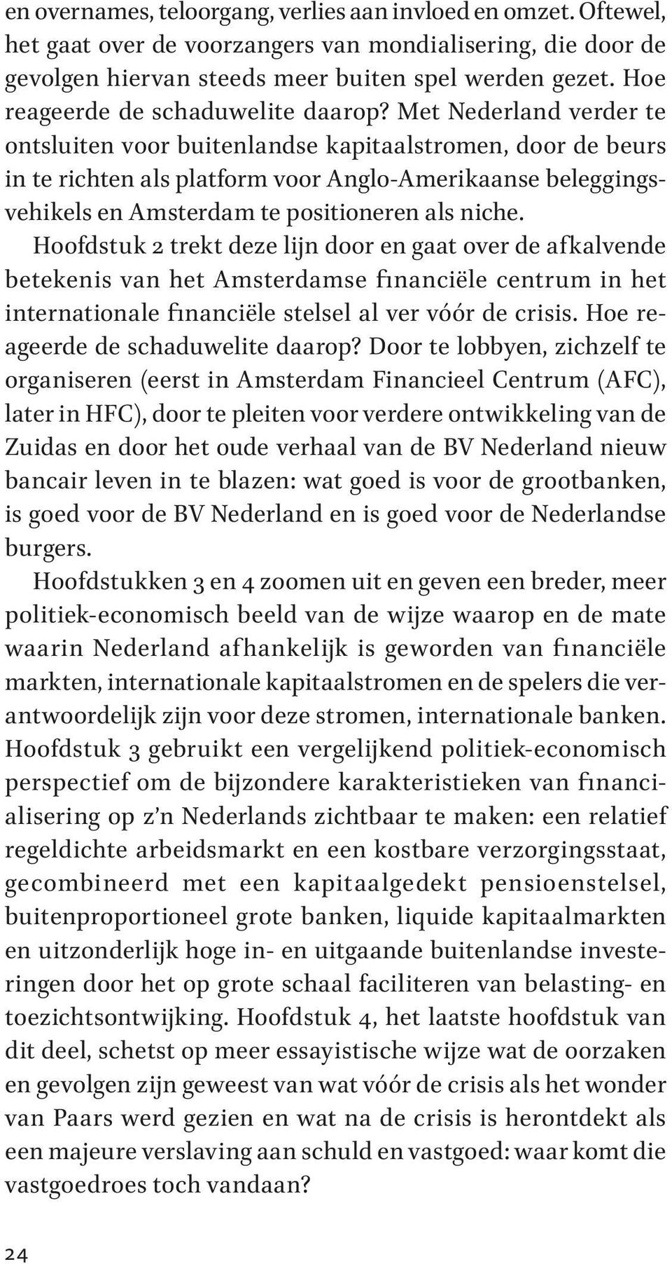 Met Nederland verder te ontsluiten voor buitenlandse kapitaalstromen, door de beurs in te richten als platform voor Anglo-Amerikaanse beleggingsvehikels en Amsterdam te positioneren als niche.