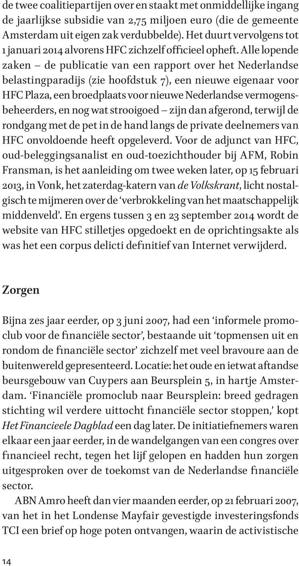 Alle lopende zaken de publicatie van een rapport over het Nederlandse belastingparadijs (zie hoofdstuk 7), een nieuwe eigenaar voor HFC Plaza, een broedplaats voor nieuwe Nederlandse