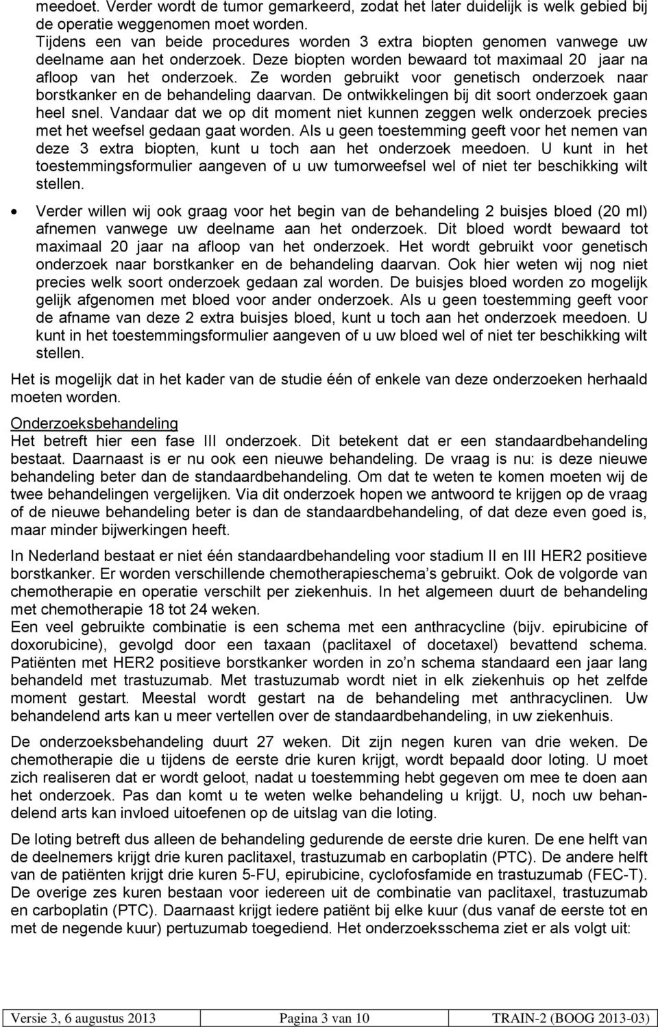 Ze worden gebruikt voor genetisch onderzoek naar borstkanker en de behandeling daarvan. De ontwikkelingen bij dit soort onderzoek gaan heel snel.