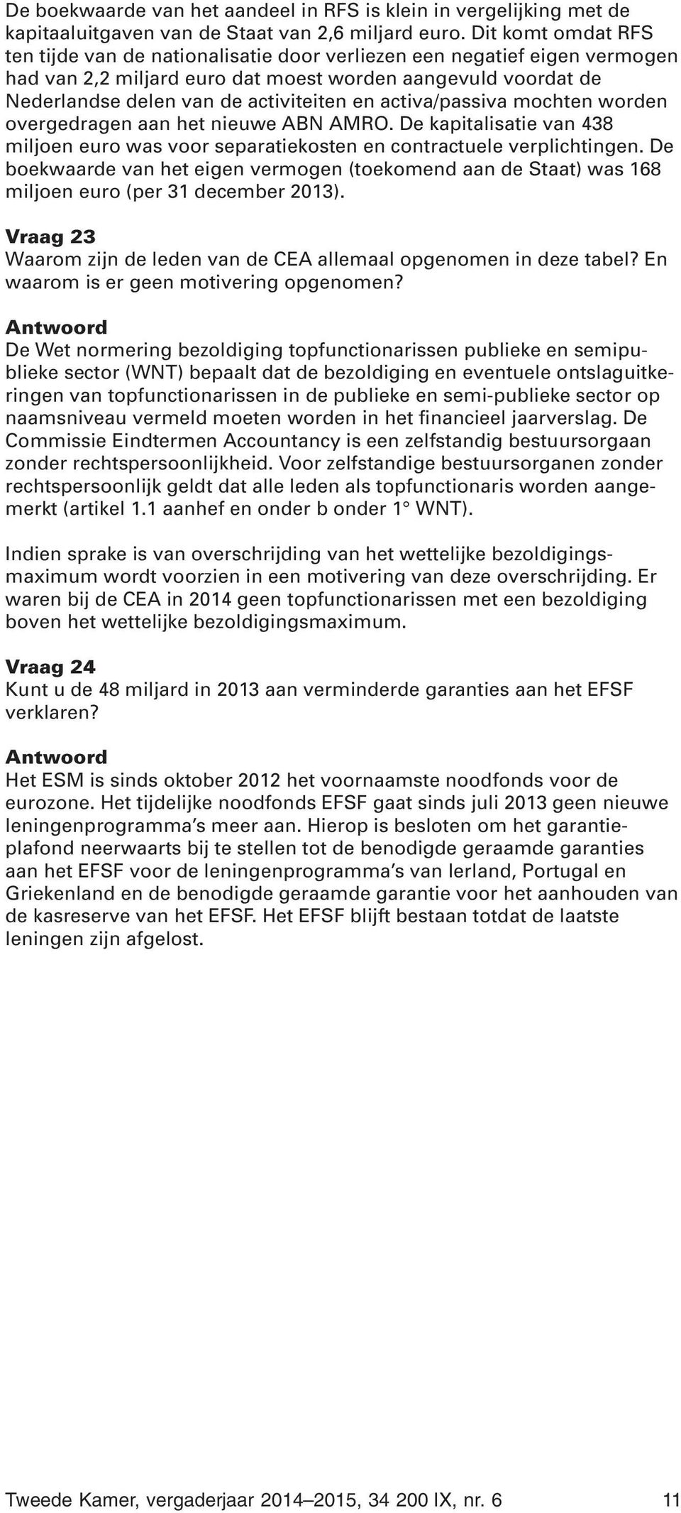 activa/passiva mochten worden overgedragen aan het nieuwe ABN AMRO. De kapitalisatie van 438 miljoen euro was voor separatiekosten en contractuele verplichtingen.