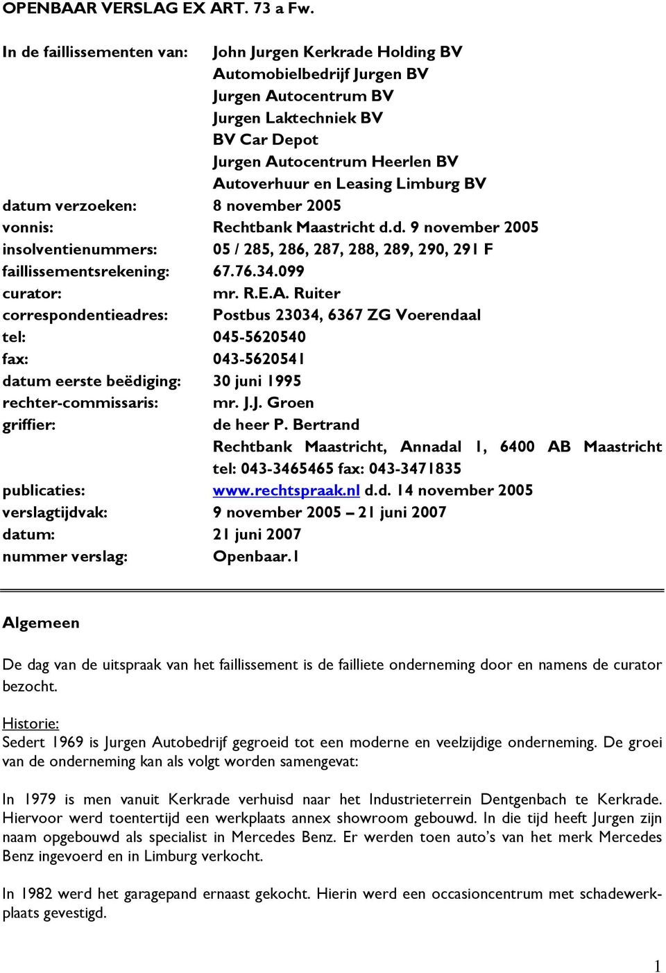 Limburg BV datum verzoeken: 8 november 2005 vonnis: Rechtbank Maastricht d.d. 9 november 2005 insolventienummers: 05 / 285, 286, 287, 288, 289, 290, 291 F faillissementsrekening: 67.76.34.