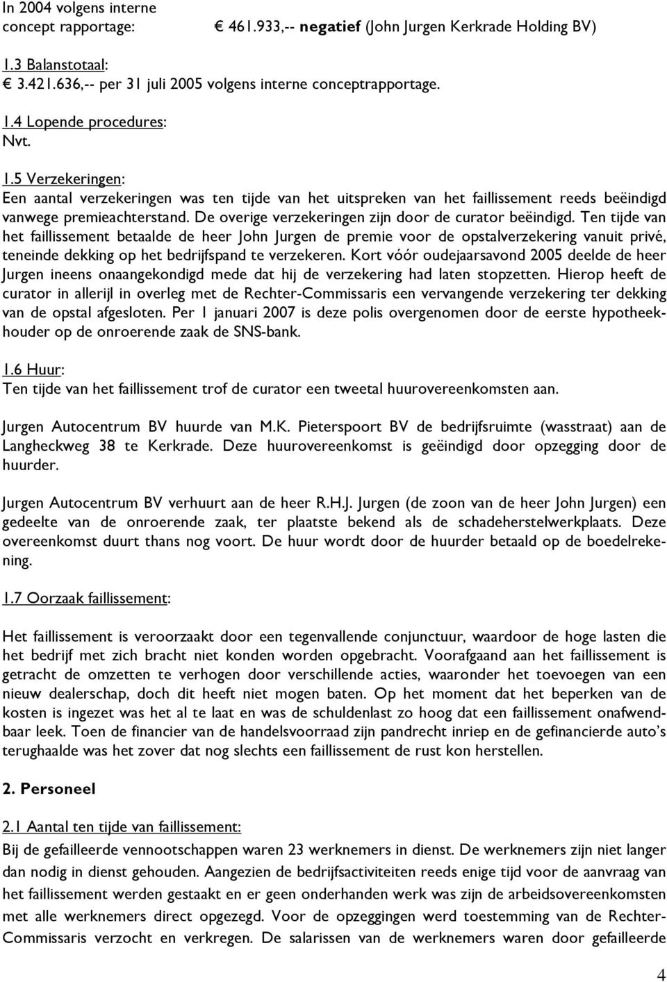 Ten tijde van het faillissement betaalde de heer John Jurgen de premie voor de opstalverzekering vanuit privé, teneinde dekking op het bedrijfspand te verzekeren.