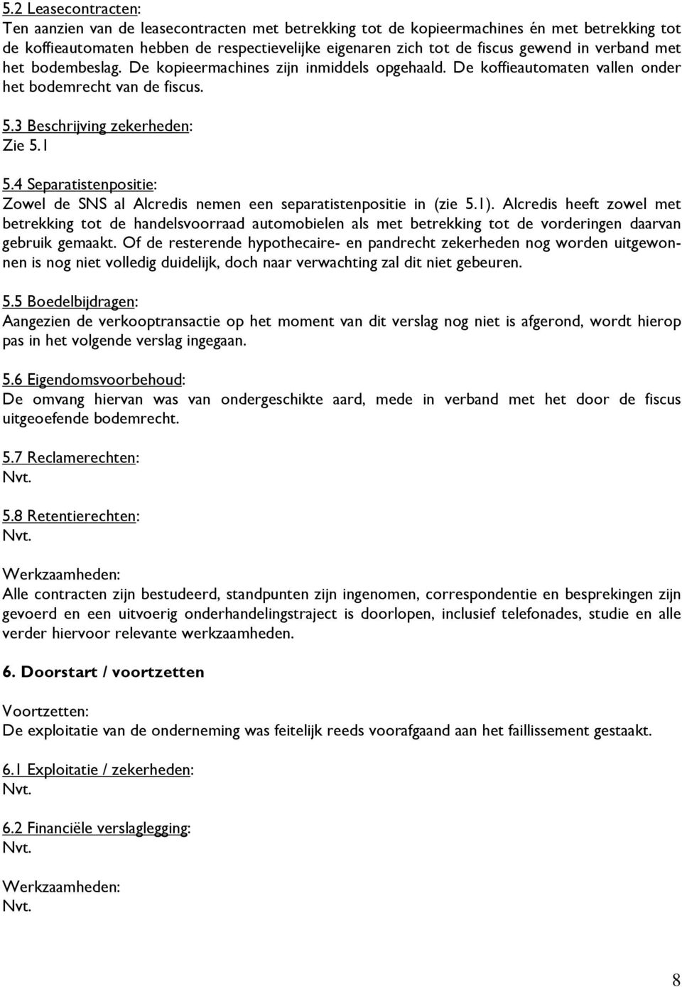 4 Separatistenpositie: Zowel de SNS al Alcredis nemen een separatistenpositie in (zie 5.1).