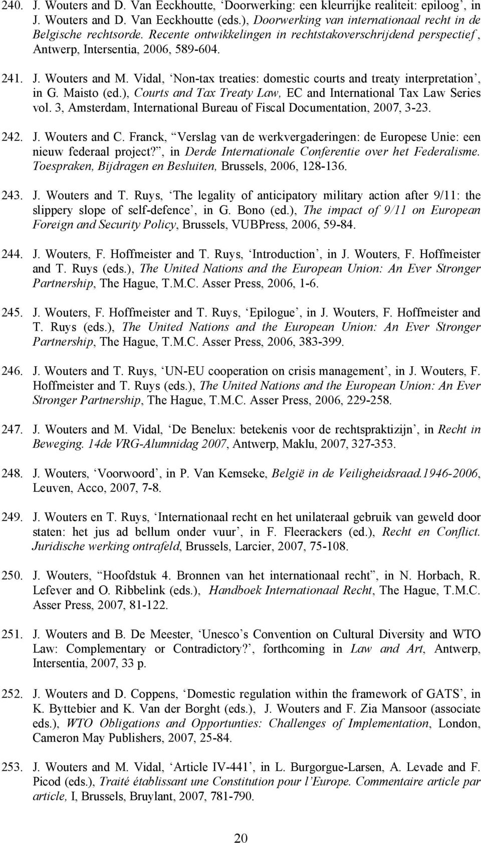 Maisto (ed.), Courts and Tax Treaty Law, EC and International Tax Law Series vol. 3, Amsterdam, International Bureau of Fiscal Documentation, 2007, 3-23. 242. J. Wouters and C.