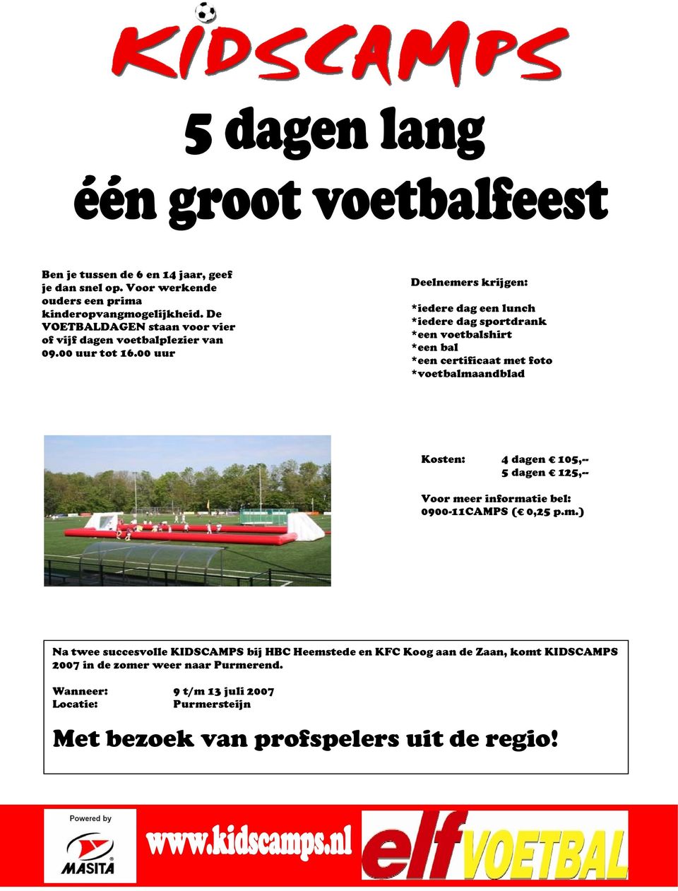 00 uur Deelnemers krijgen: *iedere dag een lunch *iedere dag sportdrank *een voetbalshirt *een bal *een certificaat met foto *voetbalmaandblad Kosten: 4 dagen