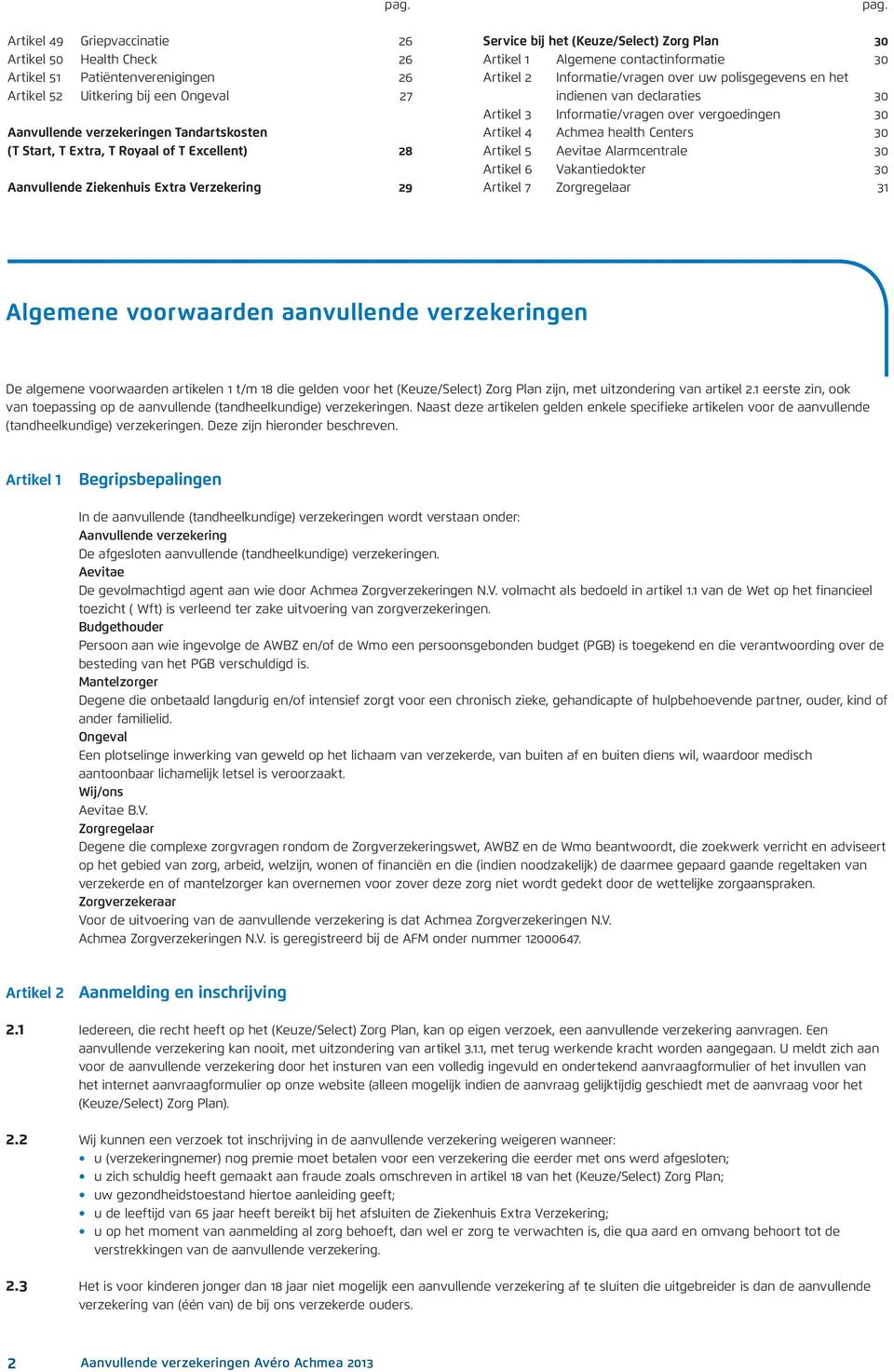 Service bij het (Keuze/Select) Zorg Plan 30 Artikel 1 Algemene contactinformatie 30 Artikel 2 Informatie/vragen over uw polisgegevens en het indienen van declaraties 30 Artikel 3 Informatie/vragen