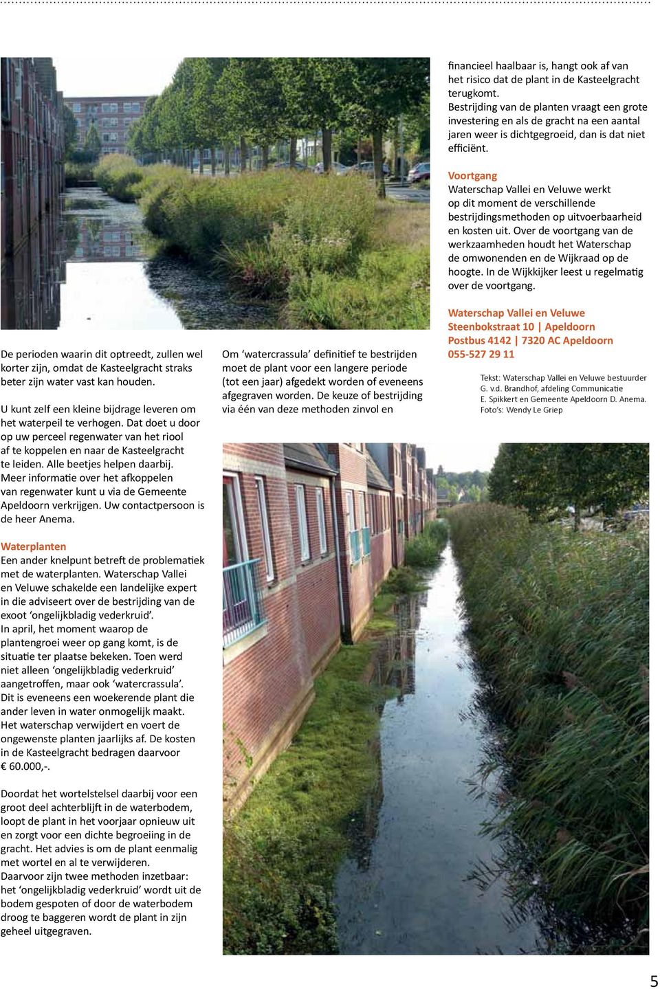 Meer informatie over het afkoppelen van regenwater kunt u via de Gemeente Apeldoorn verkrijgen. Uw contactpersoon is de heer Anema.