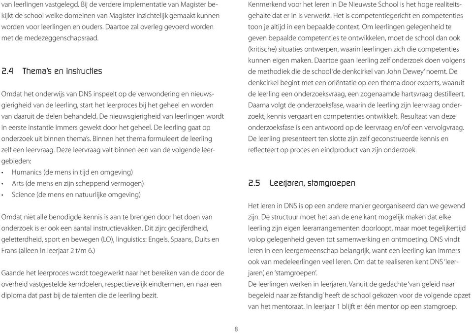 4 Thema s en instructies Omdat het onderwijs van DNS inspeelt op de verwondering en nieuwsgierigheid van de leerling, start het leerproces bij het geheel en worden van daaruit de delen behandeld.