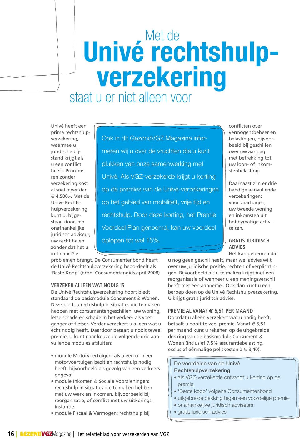 zonder dat het u in financiële problemen brengt. De Consumentenbond heeft de Univé Rechtshulpverzekering beoordeelt als Beste Koop (bron: Consumentengids april 2008).