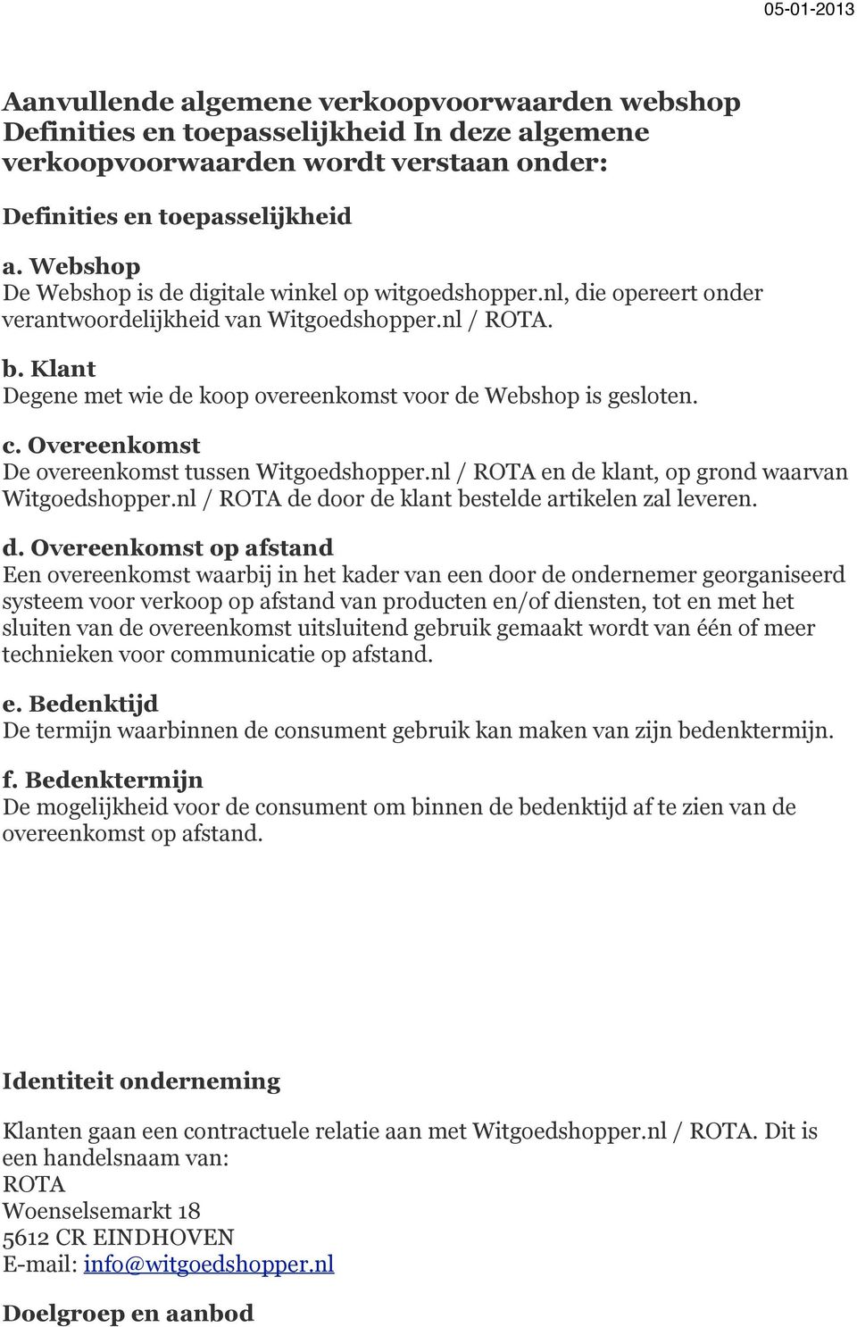 Klant Degene met wie de koop overeenkomst voor de Webshop is gesloten. c. Overeenkomst De overeenkomst tussen Witgoedshopper.nl / ROTA en de klant, op grond waarvan Witgoedshopper.