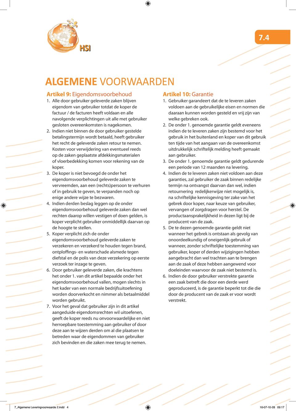 overeenkomsten is nagekomen. 2. Indien niet binnen de door gebruiker gestelde betalingstermijn wordt betaald, heeft gebruiker het recht de geleverde zaken retour te nemen.