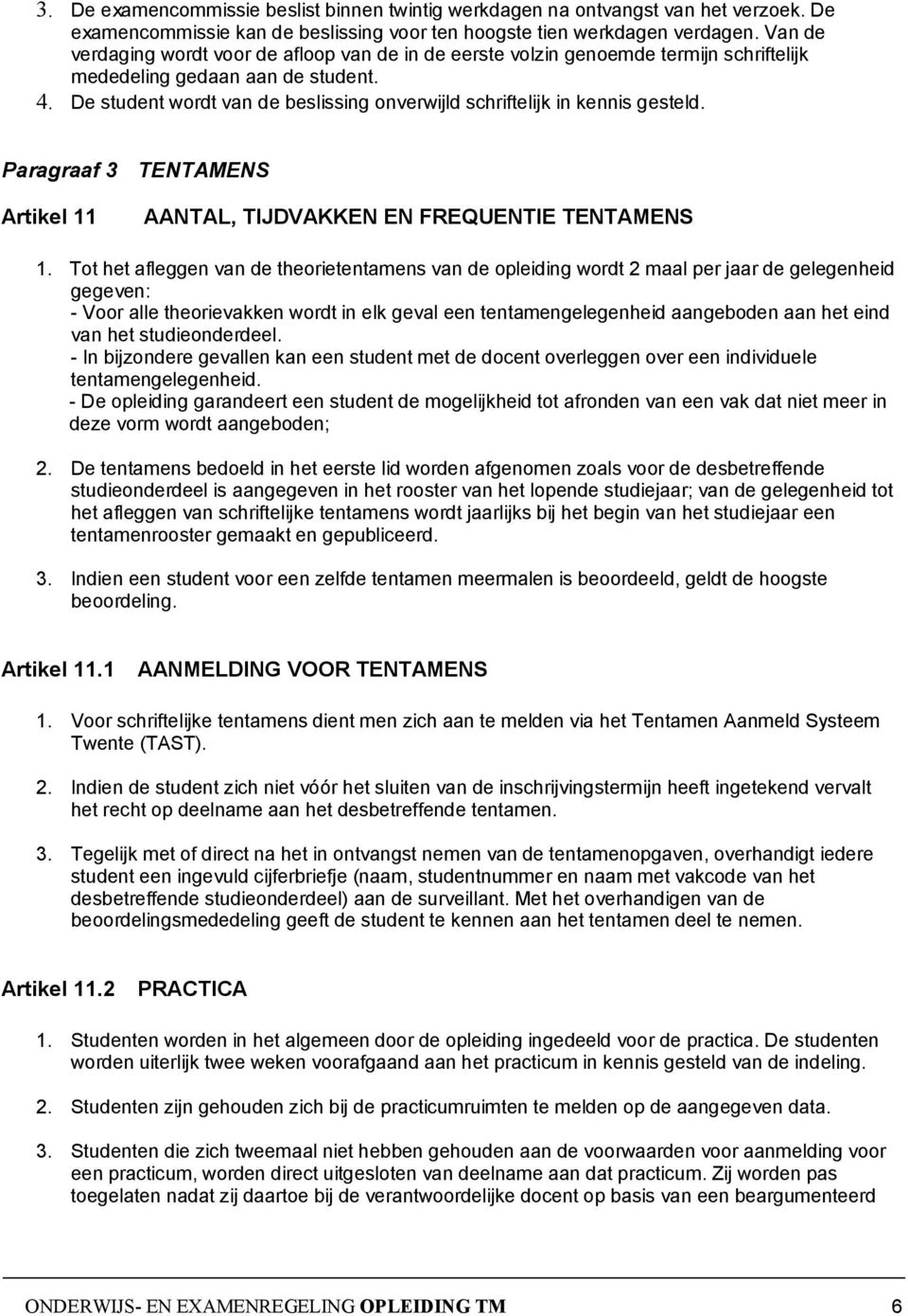 De student wordt van de beslissing onverwijld schriftelijk in kennis gesteld. Paragraaf 3 TENTAMENS Artikel 11 AANTAL, TIJDVAKKEN EN FREQUENTIE TENTAMENS 1.