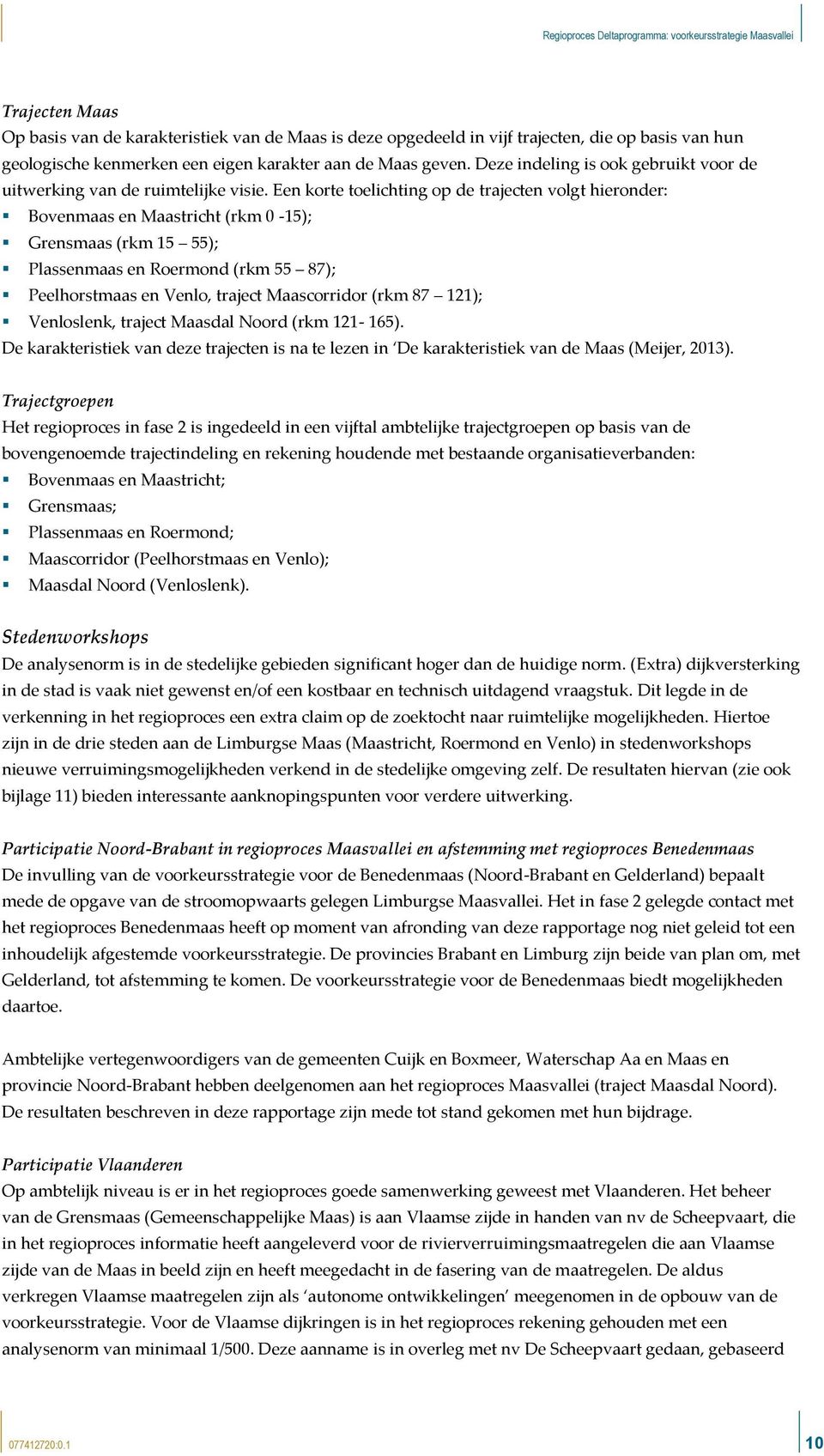 Een korte toelichting op de trajecten volgt hieronder: Bovenmaas en Maastricht (rkm 0-15); Grensmaas (rkm 15 55); Plassenmaas en Roermond (rkm 55 87); Peelhorstmaas en Venlo, traject Maascorridor