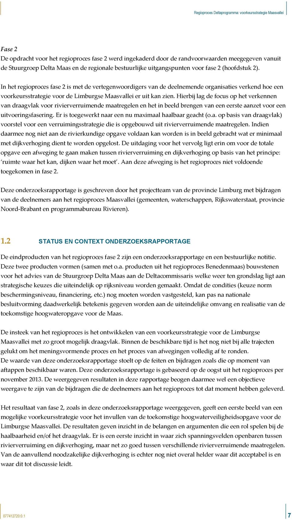 Hierbij lag de focus op het verkennen van draagvlak voor rivierverruimende maatregelen en het in beeld brengen van een eerste aanzet voor een uitvoeringsfasering.