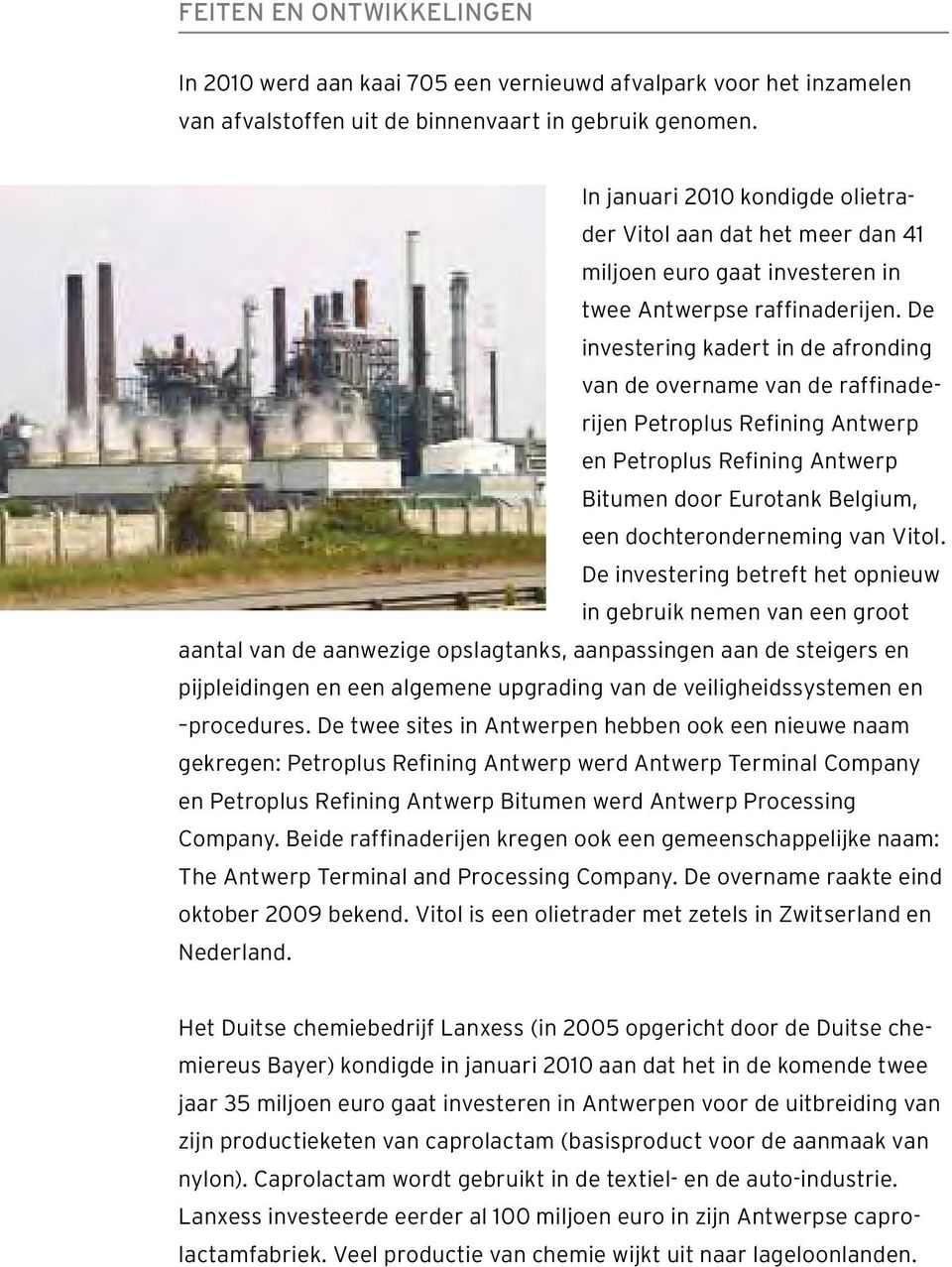 De investering kadert in de afronding van de overname van de raffinaderijen Petroplus Refining Antwerp en Petroplus Refining Antwerp Bitumen door Eurotank Belgium, een dochteronderneming van Vitol.