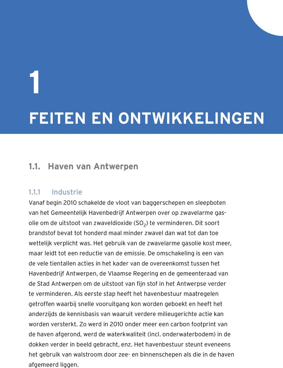 1. Haven van Antwerpen 1.1.1 Industrie Vanaf begin 2010 schakelde de vloot van baggerschepen en sleepboten van het Gemeentelijk Havenbedrijf Antwerpen over op zwavelarme gasolie om de uitstoot van