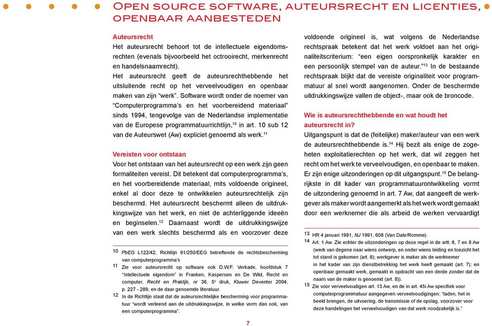 Software wordt onder de noemer van Computerprogramma s en het voorbereidend materiaal sinds 1994, tengevolge van de Nederlandse implementatie van de Europese programmatuurrichtlijn, 10 in art.