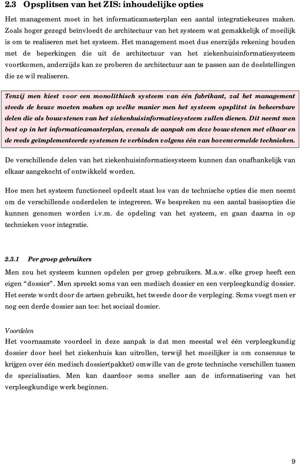 Het management moet dus enerzijds rekening houden met de beperkingen die uit de architectuur van het ziekenhuisinformatiesysteem voortkomen, anderzijds kan ze proberen de architectuur aan te passen