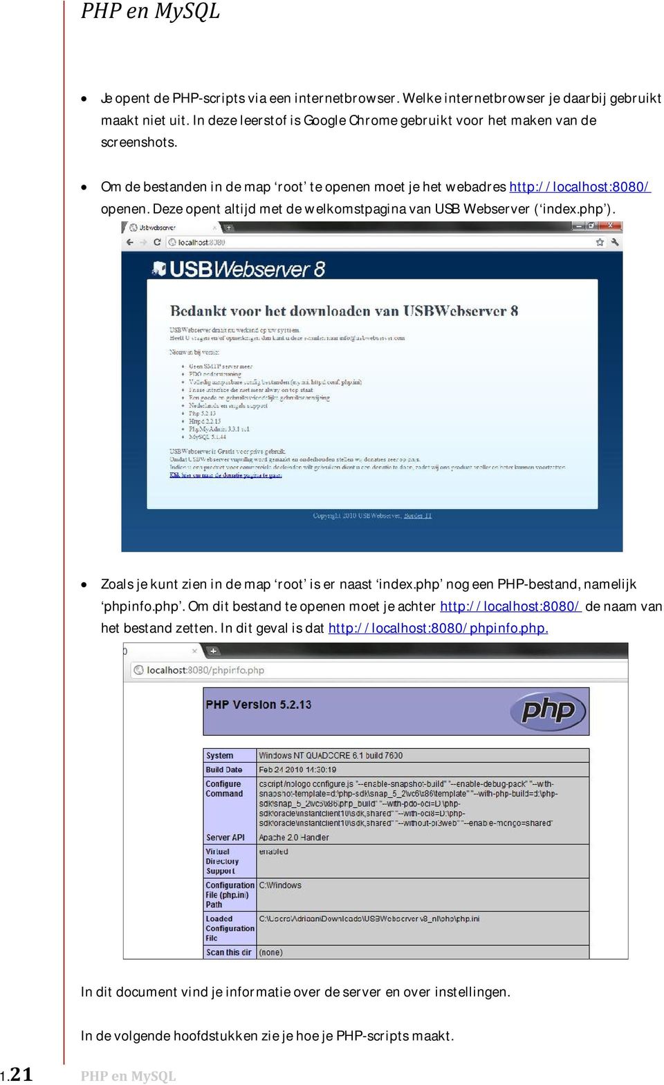 Zoals je kunt zien in de map root is er naast index.php nog een PHP-bestand, namelijk phpinfo.php. Om dit bestand te openen moet je achter http://localhost:8080/ de naam van het bestand zetten.