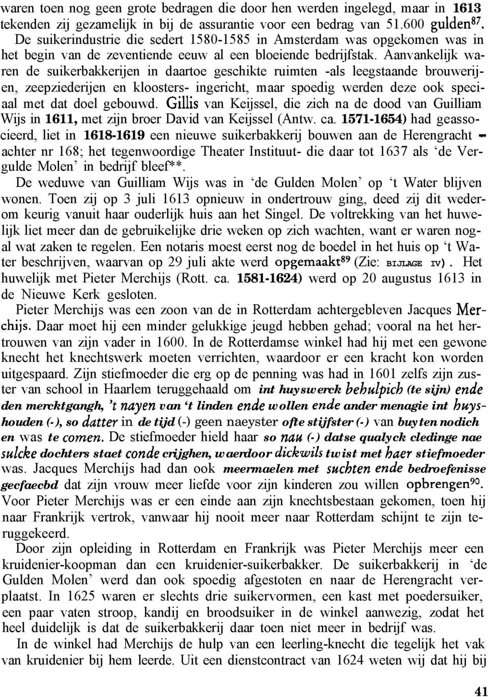 Aanvankelijk waren de suikerbakkerijen in daartoe geschikte ruimten -als leegstaande brouwerijen, zeepziederijen en kloosters- ingericht, maar spoedig werden deze ook speciaal met dat doel gebouwd.