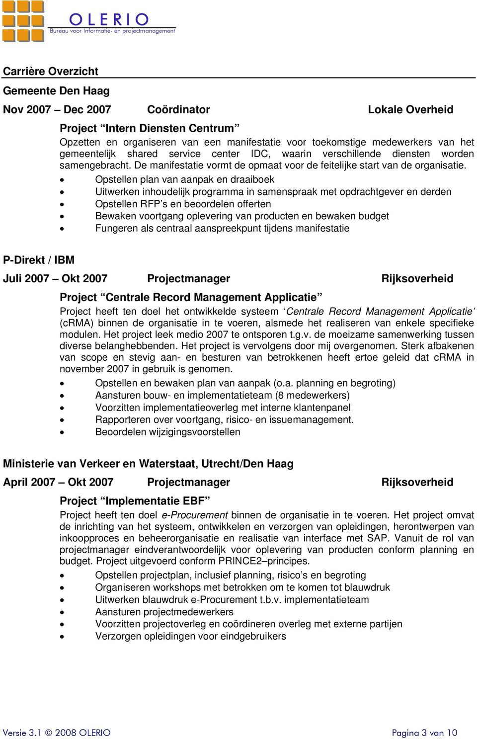 Opstellen plan van aanpak en draaiboek Uitwerken inhoudelijk programma in samenspraak met opdrachtgever en derden Opstellen RFP s en beoordelen offerten Bewaken voortgang oplevering van producten en