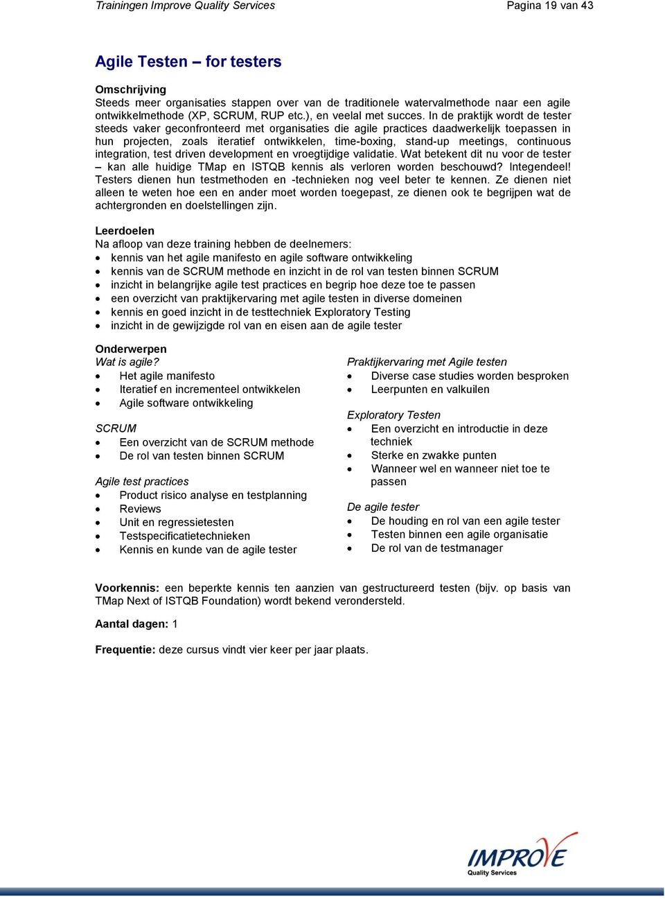 In de praktijk wordt de tester steeds vaker geconfronteerd met organisaties die agile practices daadwerkelijk toepassen in hun projecten, zoals iteratief ontwikkelen, time-boxing, stand-up meetings,