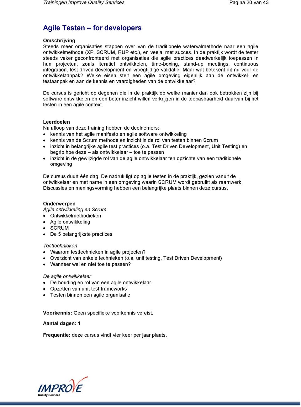 In de praktijk wordt de tester steeds vaker geconfronteerd met organisaties die agile practices daadwerkelijk toepassen in hun projecten, zoals iteratief ontwikkelen, time-boxing, stand-up meetings,