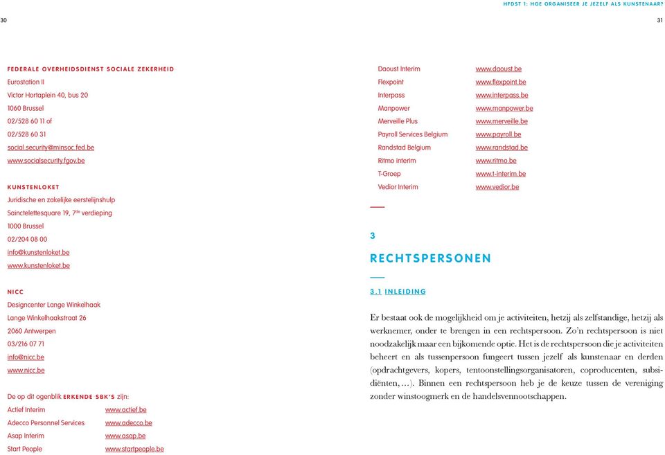 be www.socialsecurity.fgov.be K u n s t e n l o k e t Juridische en zakelijke eerstelijnshulp Sainctelettesquare 19, 7 de verdieping 1000 Brussel 02/204 08 00 info@kunstenloket.be www.kunstenloket.be Daoust Interim www.